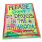 Don`t do drugs in the bathroom!