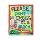 Don`t do drugs in the bathroom!